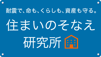 耐震で、命も、くらしも、資産も守る。住まいのそなえ研究所